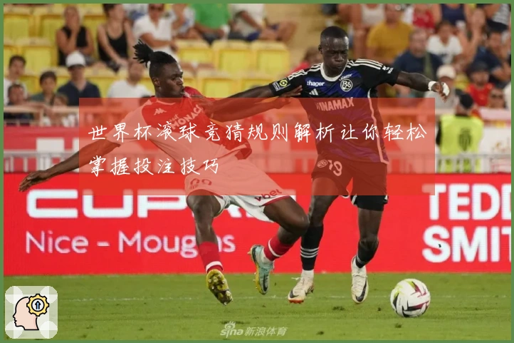 世界杯滚球竞猜规则解析让你轻松掌握投注技巧