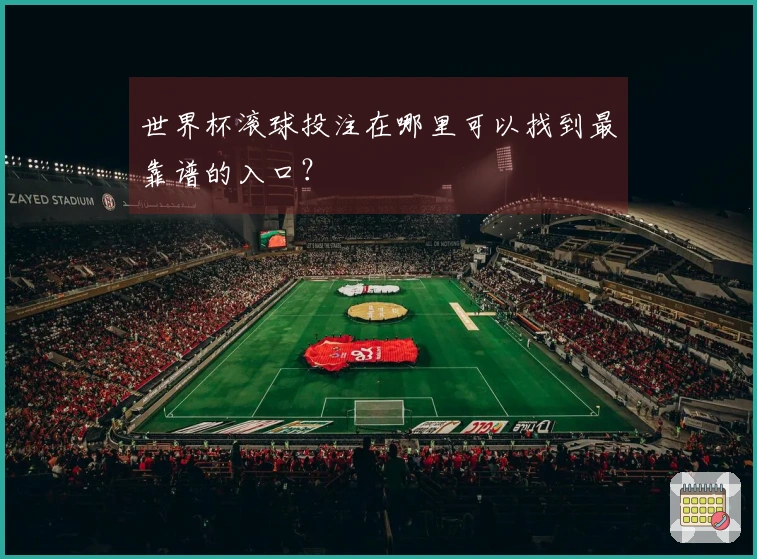 世界杯滚球投注在哪里可以找到最靠谱的入口？